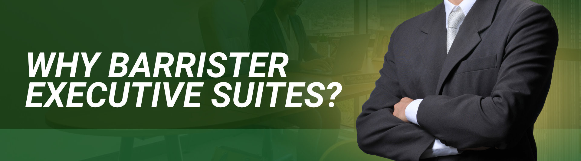 Barrister Suites Office Lease A man in a suit stands with arms crossed next to text reading WHY BARRISTER EXECUTIVE SUITES? on a green background with a faint office scene.